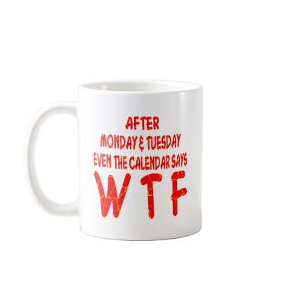 After Monday & Tuesday Even The Calendar Says WTF Coffee Mugs by WhiteTiger_LLC