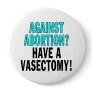 Against abortion? Have a vasectomy! Buttons