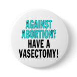 Against abortion? Have a vasectomy! Buttons