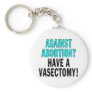 Against abortion? Have a vasectomy! Key Chain