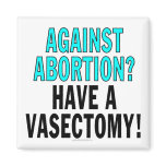 Against abortion? Have a vasectomy! Refrigerator Magnets
