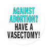 Against abortion? Have a vasectomy! Stickers