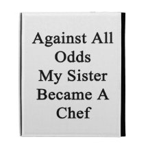 Against All Odds My Sister Became A Chef iPad Case