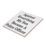 Against Everything My Son Became A Police Officer Ceramic Tile