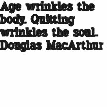 Age wrinkles the body. Quitting wrinkles the soul.