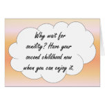 Aging: go ahead and have your second childhood card