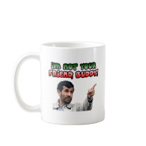 Ahmadinejad - I'm not your friend, buddy Mugs