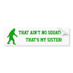 Ain't no squatch that's my sister bumper sticker