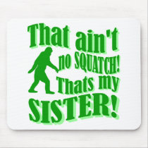 Ain't no squatch that's my sister mousepads