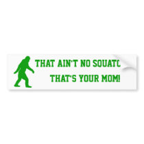 ain't no squatch, that's your mum! bumper stickers