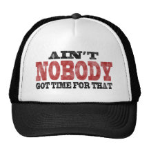 Ain't NOBODY got Time For That