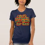 Ain't Nobody Got Time For That T-Shirt