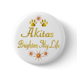 Akitas Brighten My Life Pinback Button