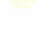 ALASKA GIRL'S KICK DONKEY ASS...               ... t-shirts