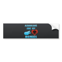 Albanians are my Homies Bumper Sticker