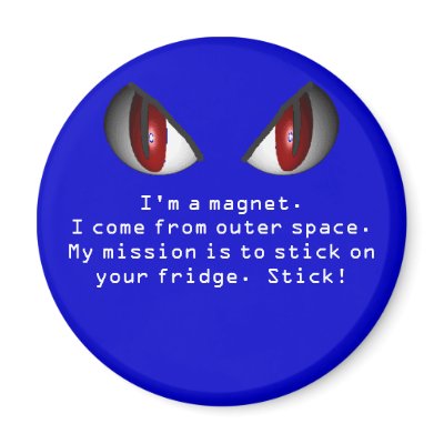 AlienEyes, I'm a magnet.I come from outer space... by yopinball