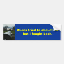 Aliens tried to abduct me but I fought back. Bumper Stickers