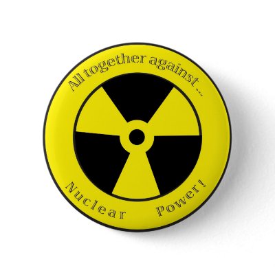 All against ... Nuclear power! Pinback Button by Cactus42