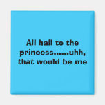 All hail to the princess......uhh, that would b... refrigerator magnets