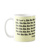 All I hear is; Blah Blah Blah, Blah Blah Blah B... Mugs