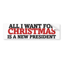All I want for Christmas is a new president bumper stickers