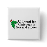 All I Want For Christmas Is Sex And A Beer Pinback Button