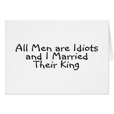 All Men Are Idiots And I Married Their King Greeting Cards by TeeZazzle