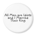 All Men Are Idiots And I Married Their King Refrigerator Magnets