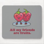 ALL MY FRIENDS ARE FRUITS mousepads
