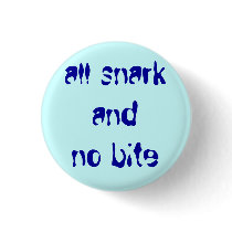 "all snark and no bite" pinback buttons