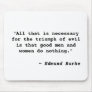 "All that is necessaryfor the triumph of evil i... Mouse Pads