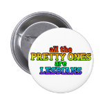 All The Pretty Ones Are Lesbians Button