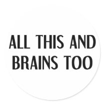 All This and Brains Round Sticker