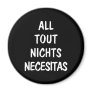 All Tout Nichts Necesitas Refrigerator Magnet