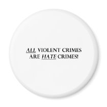 All Violent Crimes Are Hate Crimes Refrigerator Magnets
