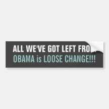 All We've Got Left from Obama is Loose Change bump Bumper Sticker