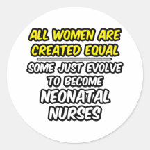 All Women Are Created Equal...Neonatal Nurses Round Sticker