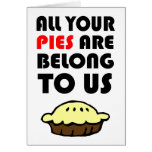 All Your Pies Are Belong To Us Card