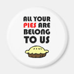 All Your Pies Are Belong To Us Magnet