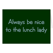 Always be Nice to the Lunch Lady Greeting Cards