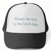 Always be Nice to the Lunch Lady Trucker Hat