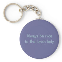 Always be Nice to the Lunch Lady Key Chain