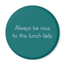 Always be Nice to the Lunch Lady Fridge Magnets