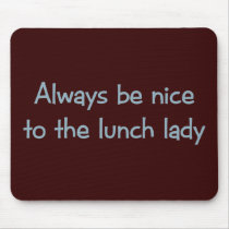 Always be Nice to the Lunch Lady Mouse Pads