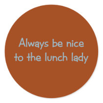 Always be Nice to the Lunch Lady Round Stickers