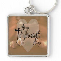 Always Be True To Yourself Keychains