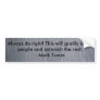 Always do right! This will gratify some... Bumper Stickers