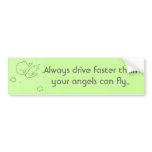 Always drive faster than your angels can... bumper sticker