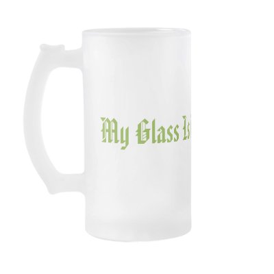 "Always Half Full" frosted beer glass Coffee Mug by super8ben