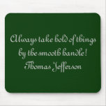 Always take hold of things by the smooth handle... mouse pad